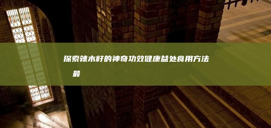 探索辣木籽的神奇功效：健康益处、食用方法及最佳实践